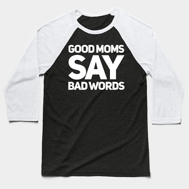 Good Moms Say Bad Words. Funny Mom Saying. Baseball T-Shirt by That Cheeky Tee